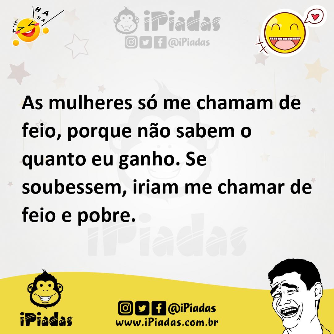 Ilustração de As mulheres só me chamam de feio, porque não sabem o quanto eu ganho.... no iPiadas