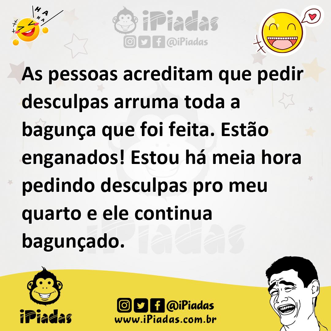 Ilustração de As pessoas acreditam que pedir desculpas arruma toda a bagunça que foi... no iPiadas