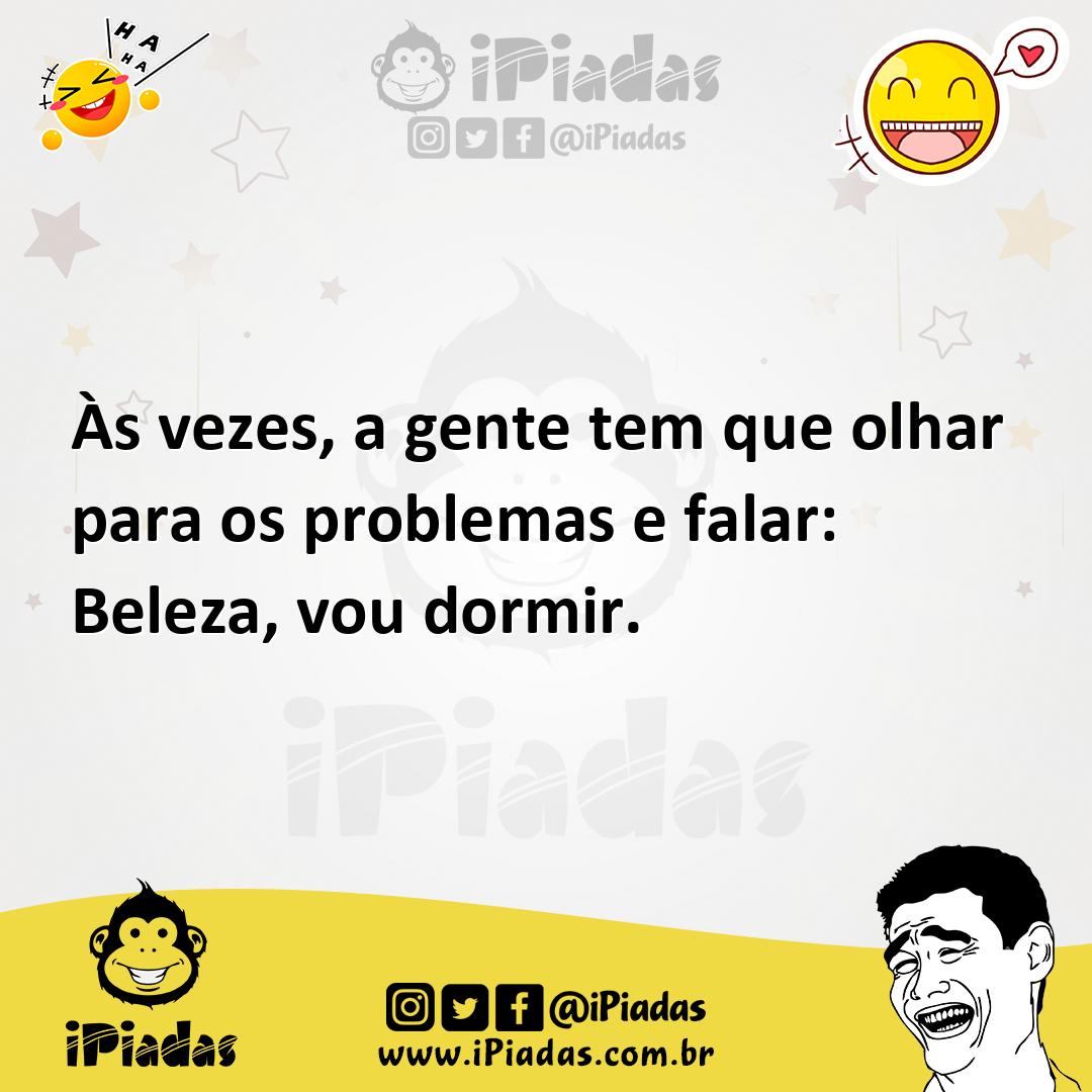 Ilustração de Às vezes, a gente tem que olhar para os problemas e falar: Beleza, vou... no iPiadas