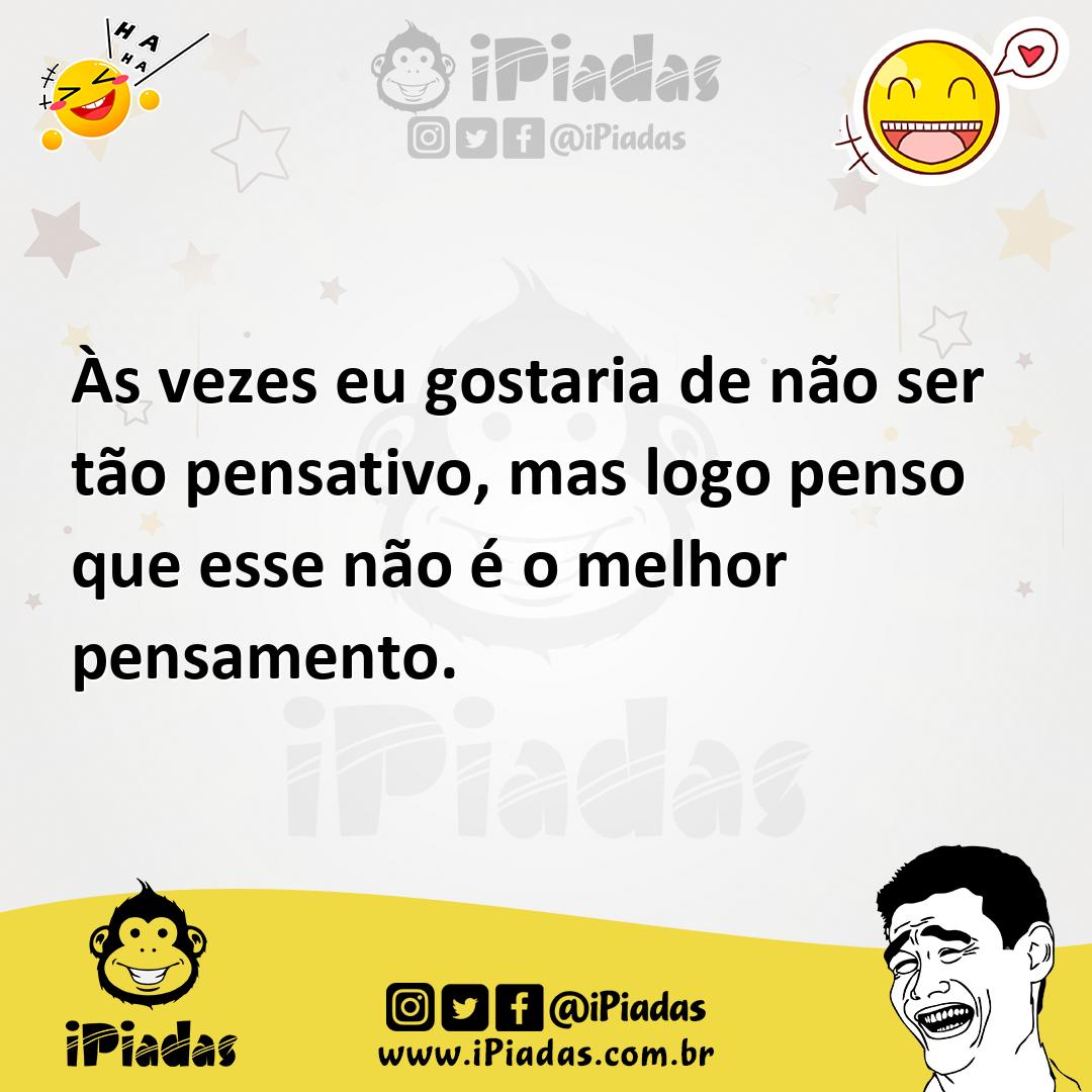 Ilustração de Às vezes eu gostaria de não ser tão pensativo, mas logo penso que esse... no iPiadas