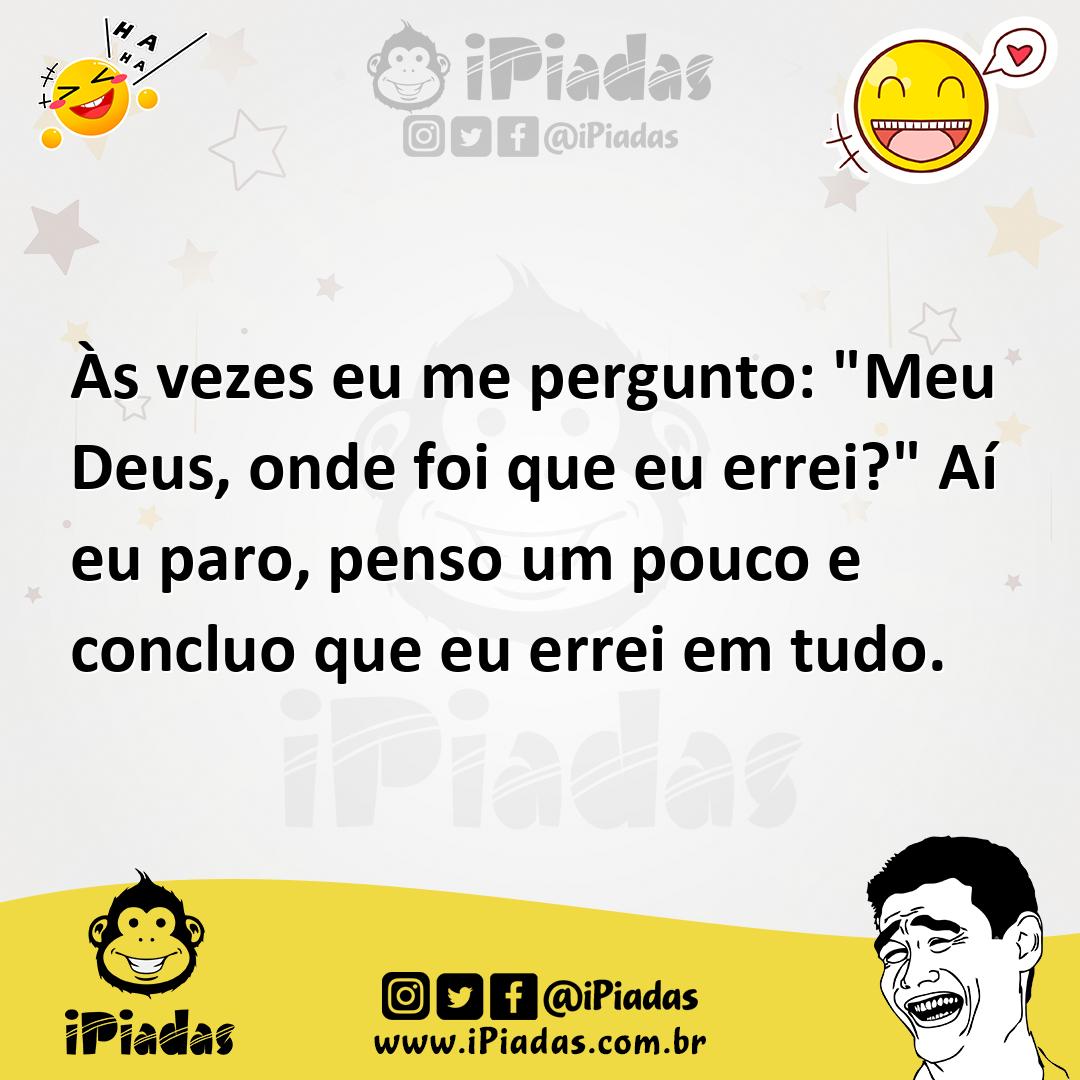 Ilustração de Às vezes eu me pergunto: "Meu Deus, onde foi que eu errei?" Aí eu paro... no iPiadas