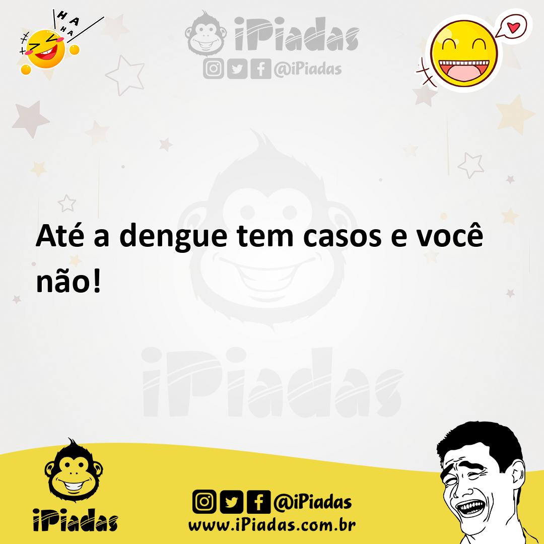 Ilustração de Até a dengue tem casos e você não! no iPiadas