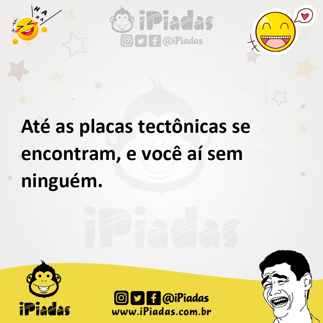 Ilustração de Até as placas tectônicas se encontram, e você aí sem ninguém. no iPiadas