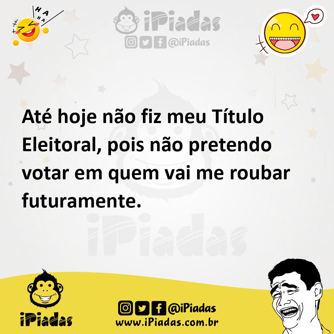Ilustração de Até hoje não fiz meu Título Eleitoral, pois não pretendo votar em quem... no iPiadas