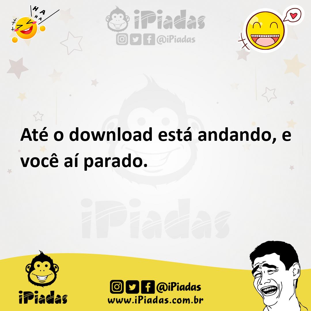 Ilustração de Até o download está andando, e você aí parado. no iPiadas