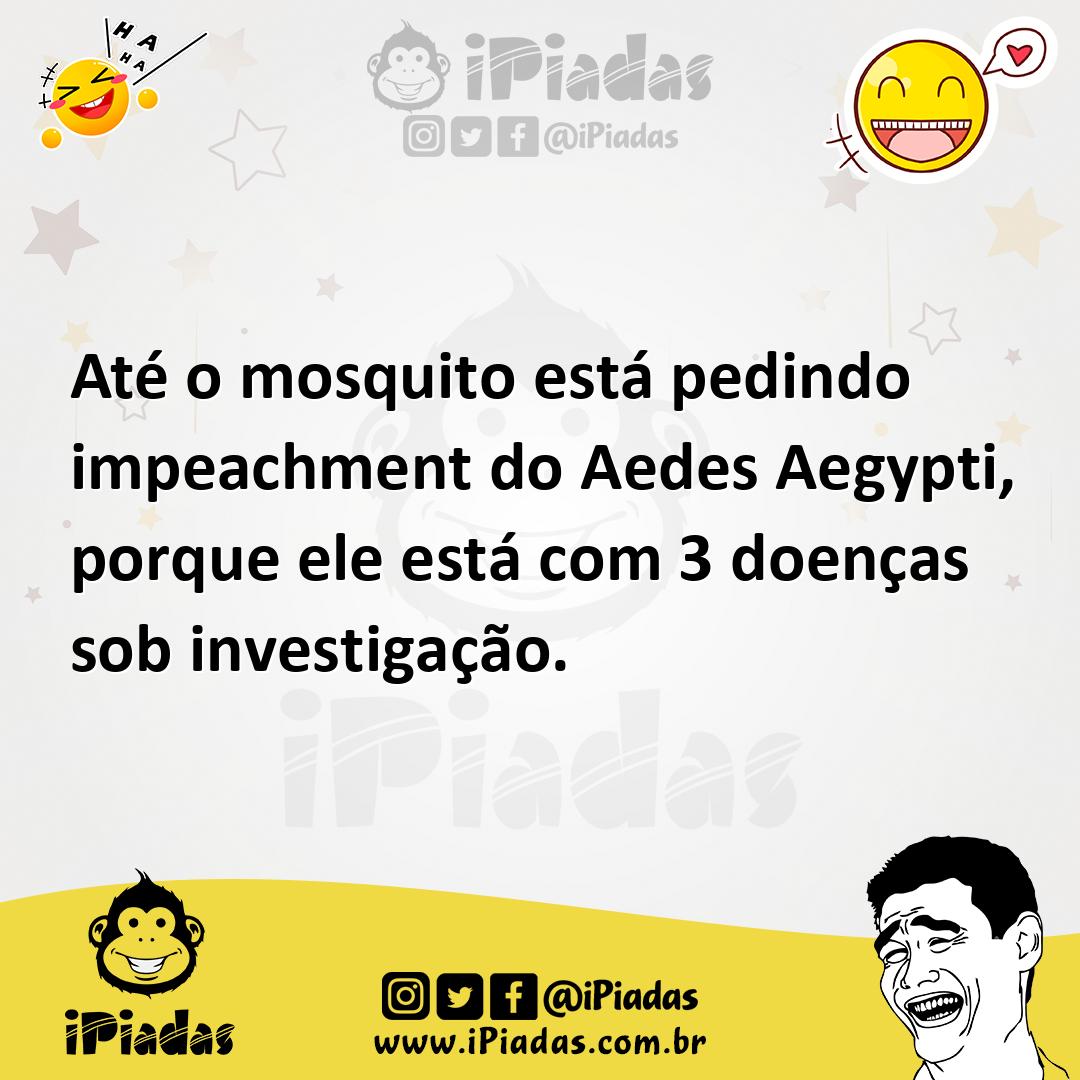 Ilustração de Até o mosquito está pedindo impeachment do Aedes Aegypti, porque ele e... no iPiadas