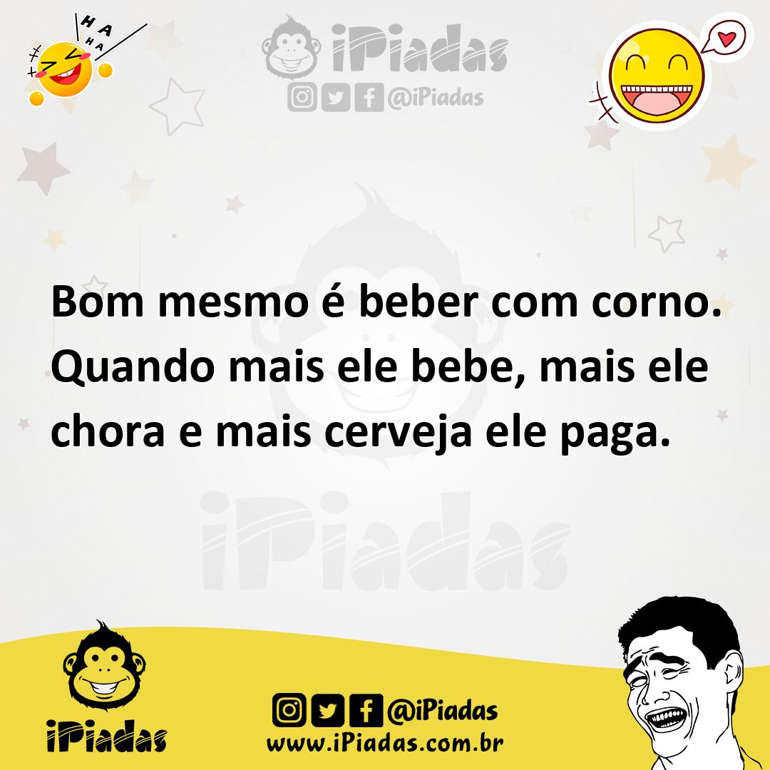 Ilustração de Bom mesmo é beber com corno. Quando mais ele bebe, mais ele chora e ma... no iPiadas