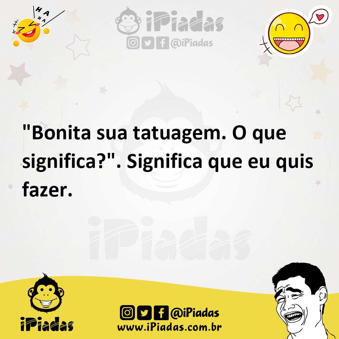 Ilustração de "Bonita sua tatuagem. O que significa?". Significa que eu quis fazer. no iPiadas