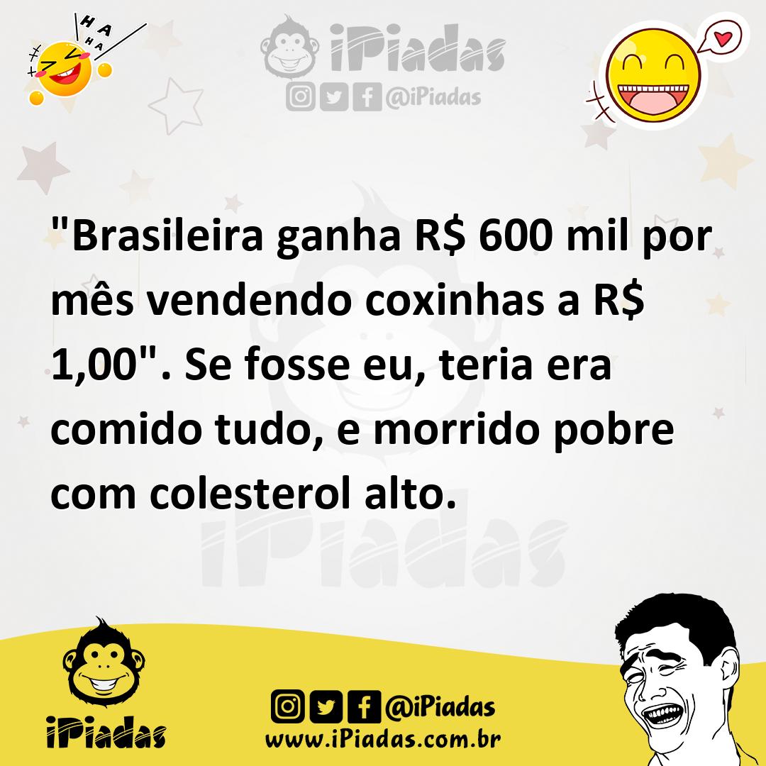 Ilustração de "Brasileira ganha R$ 600 mil por mês vendendo coxinhas a R$ 1,00". Se... no iPiadas