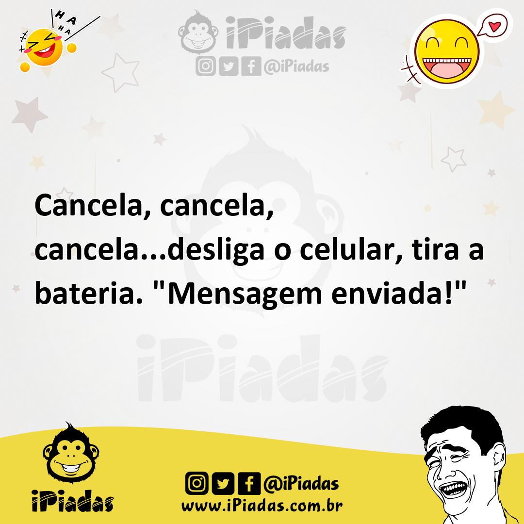 Ilustração de Cancela, cancela, cancela...desliga o celular, tira a bateria. "Mensag... no iPiadas