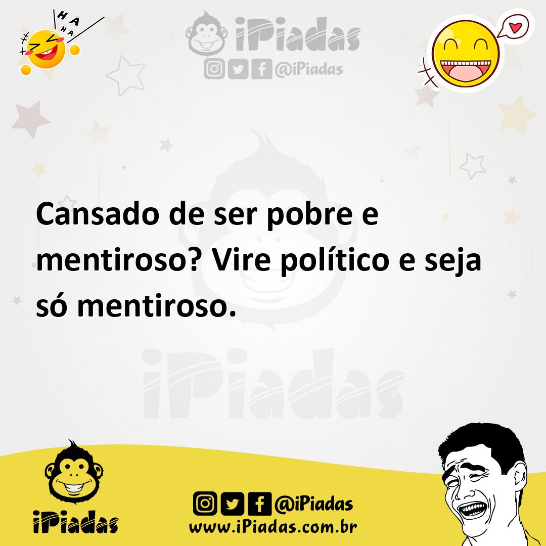 Ilustração de Cansado de ser pobre e mentiroso? Vire político e seja só mentiroso. no iPiadas