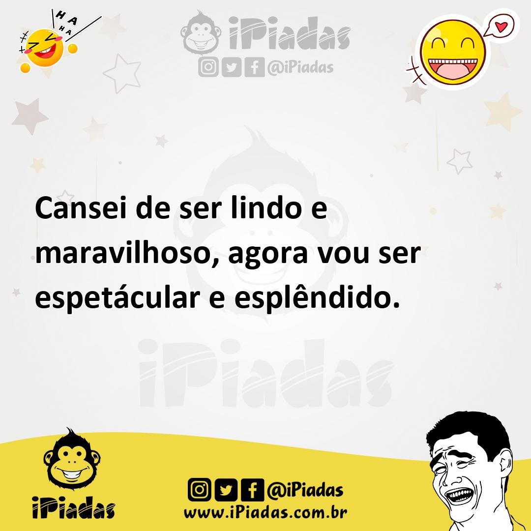 Ilustração de Cansei de ser lindo e maravilhoso, agora vou ser espetácular e esplênd... no iPiadas