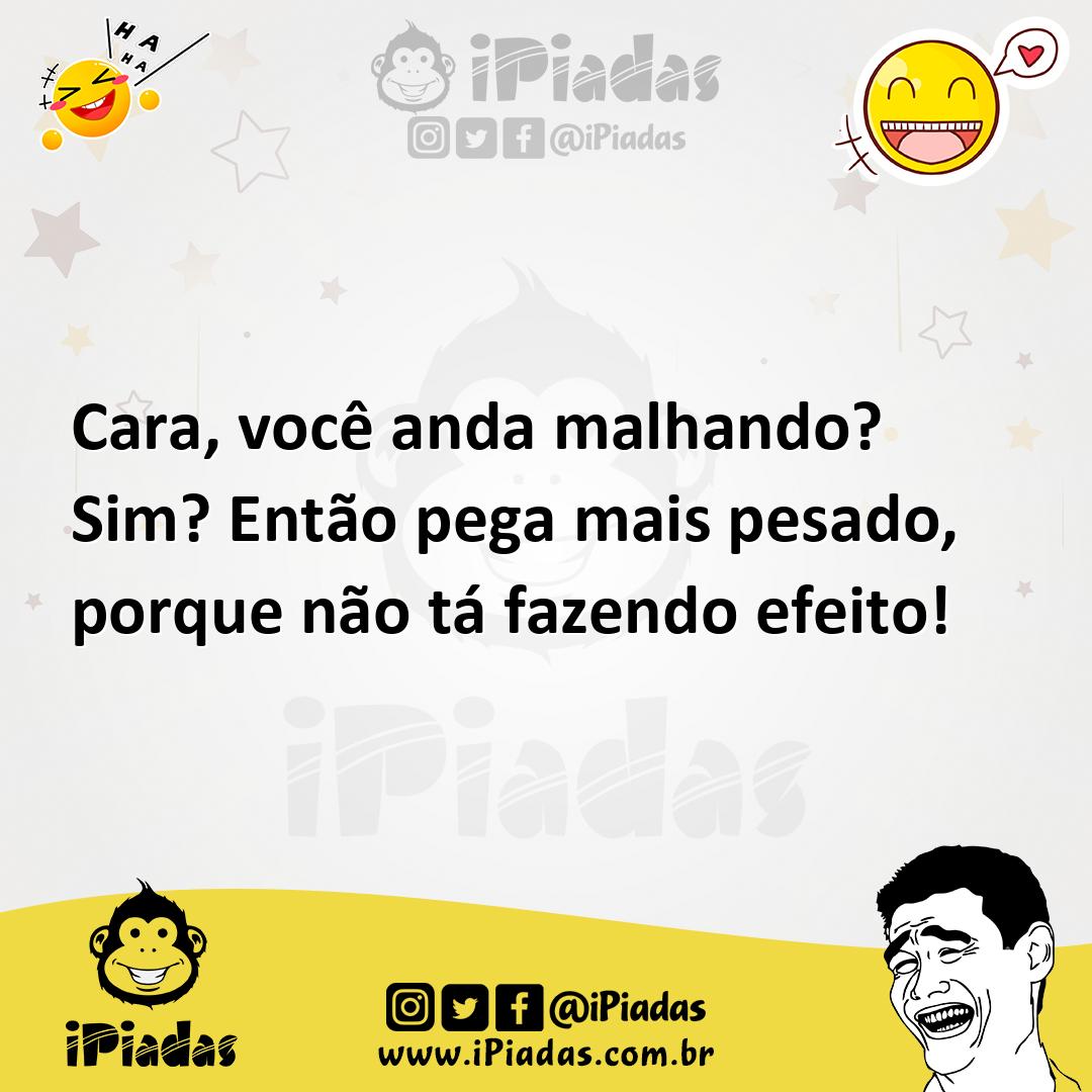 Ilustração de Cara, você anda malhando? Sim? Então pega mais pesado, porque não tá f... no iPiadas
