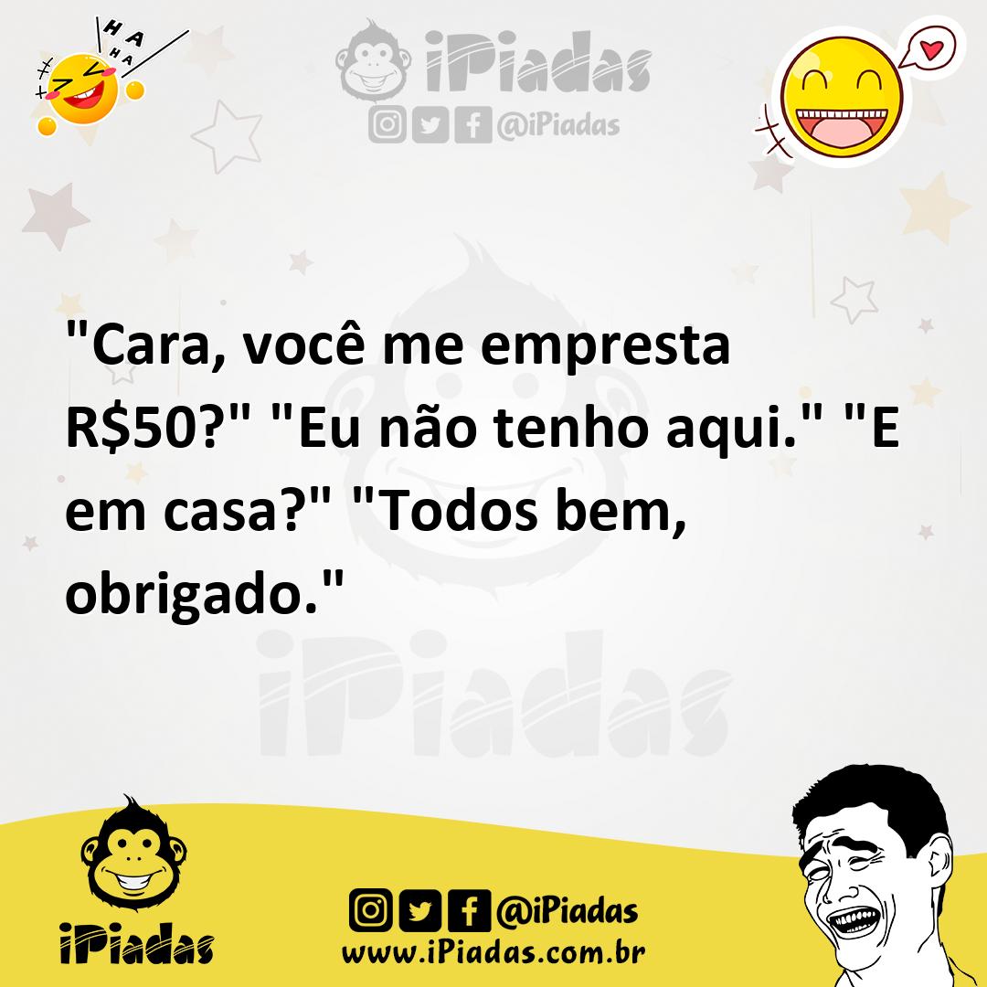 Ilustração de "Cara, você me empresta R$50?" "Eu não tenho aqui." "E em casa?" "Todo... no iPiadas