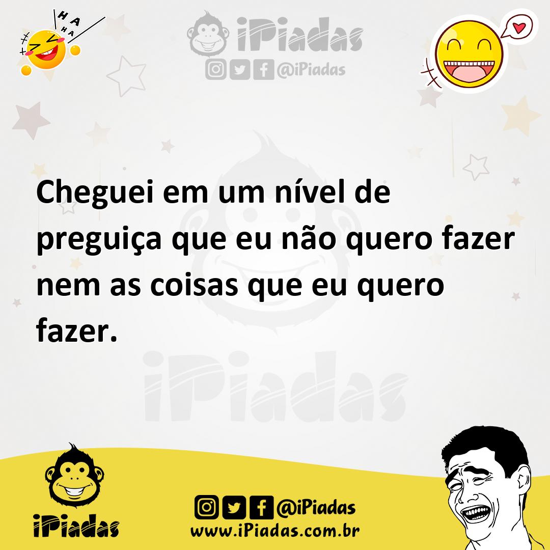 Ilustração de Cheguei em um nível de preguiça que eu não quero fazer nem as coisas q... no iPiadas