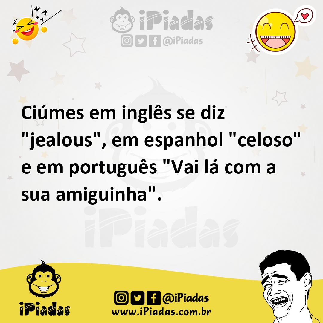 Ilustração de Ciúmes em inglês se diz "jealous", em espanhol "celoso" e em português... no iPiadas