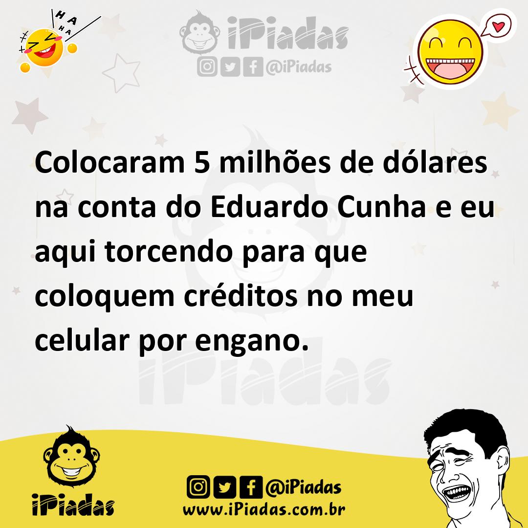 Ilustração de Colocaram 5 milhões de dólares na conta do Eduardo Cunha e eu aqui tor... no iPiadas