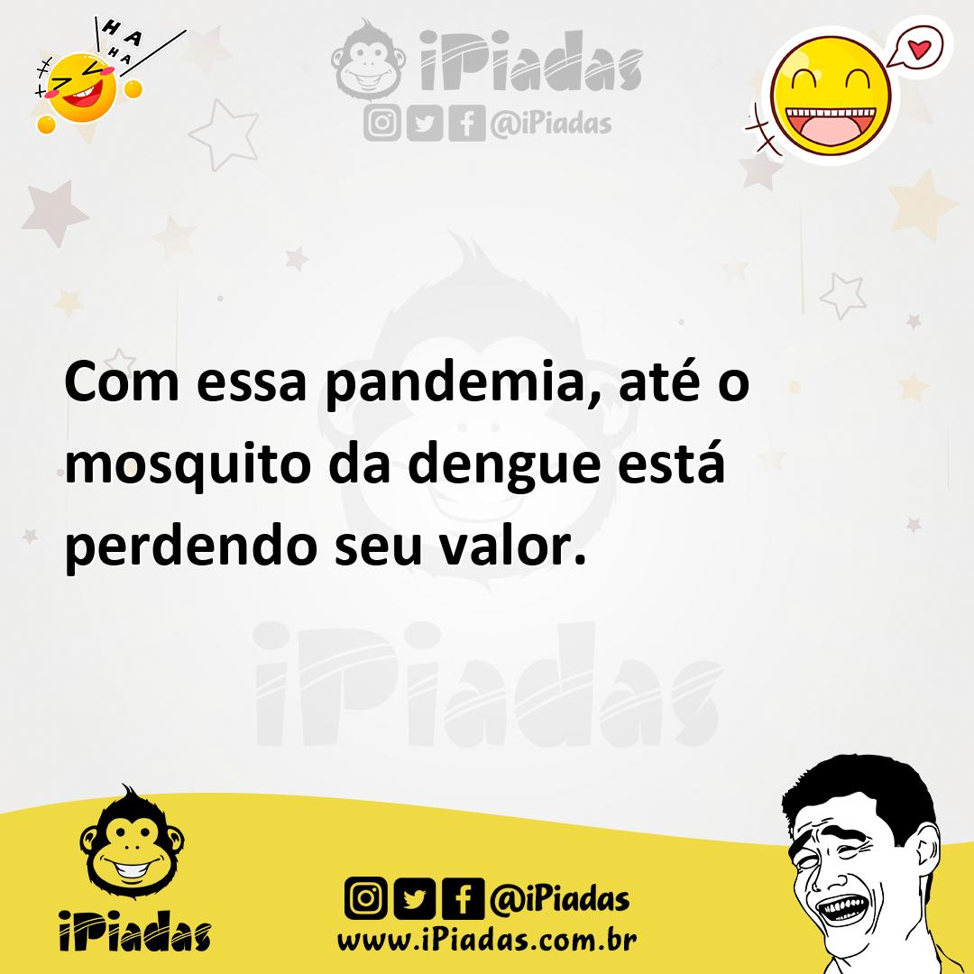 Ilustração de Com essa pandemia, até o mosquito da dengue está perdendo seu valor. no iPiadas