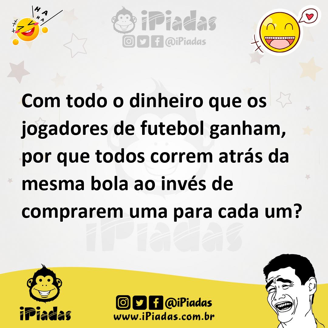 Ilustração de Com todo o dinheiro que os jogadores de futebol ganham, por que todos... no iPiadas