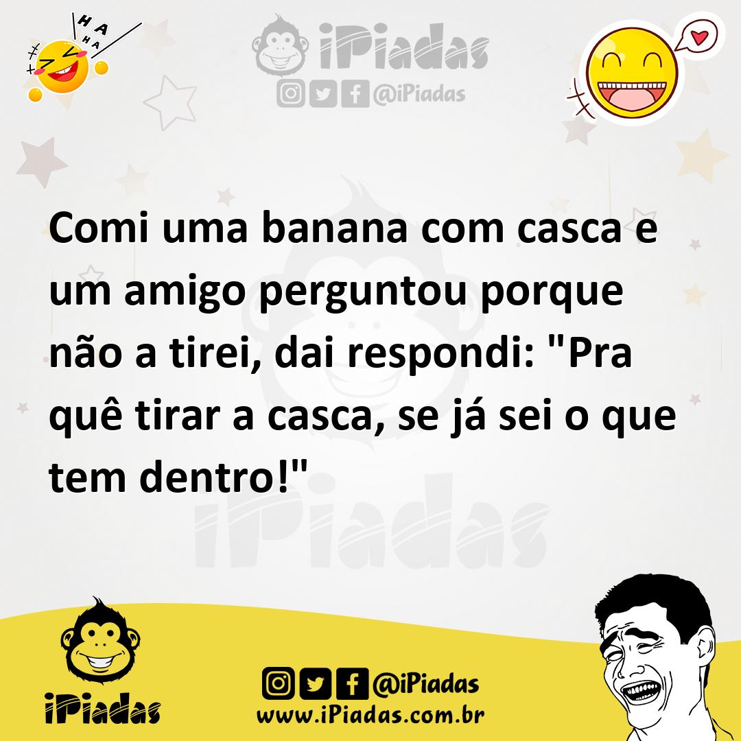 Ilustração de Comi uma banana com casca e um amigo perguntou porque não a tirei, dai... no iPiadas