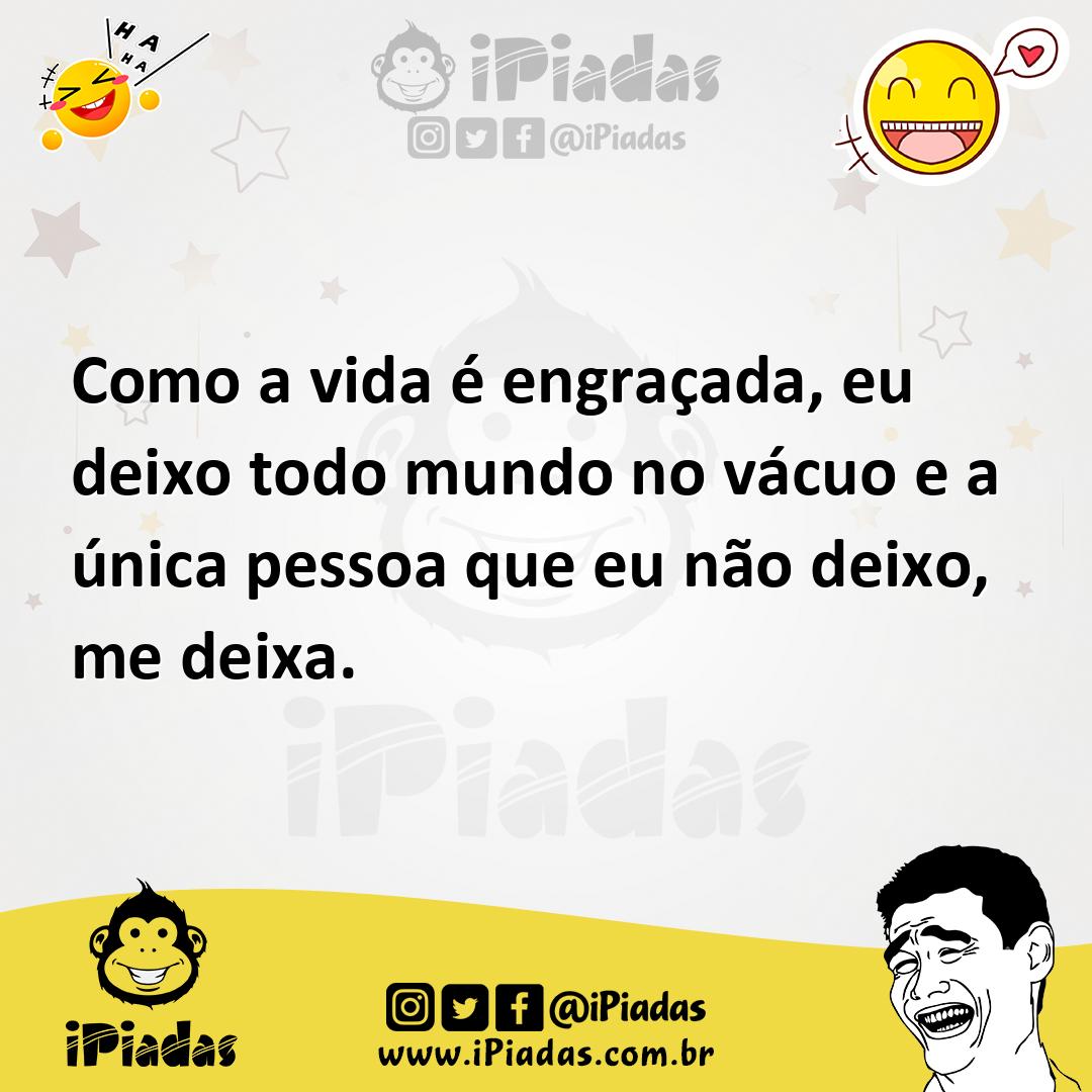 Ilustração de Como a vida é engraçada, eu deixo todo mundo no vácuo e a única pessoa... no iPiadas