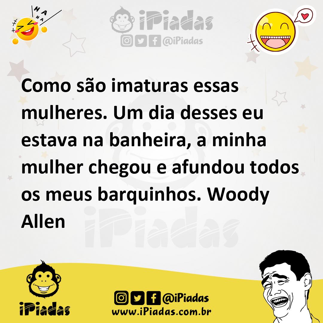Ilustração de Como são imaturas essas mulheres. Um dia desses eu estava na banheira,... no iPiadas