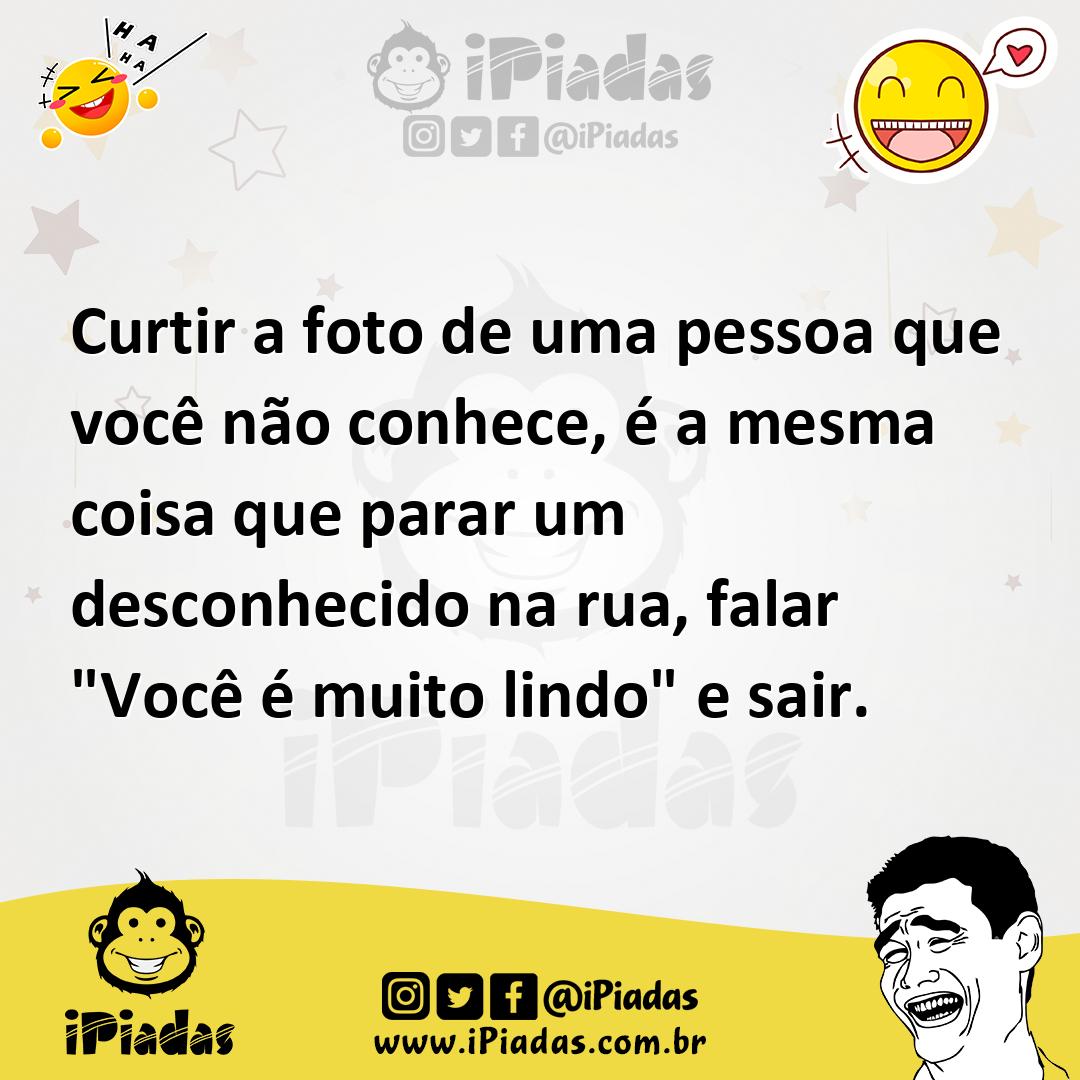 Ilustração de Curtir a foto de uma pessoa que você não conhece, é a mesma coisa que... no iPiadas
