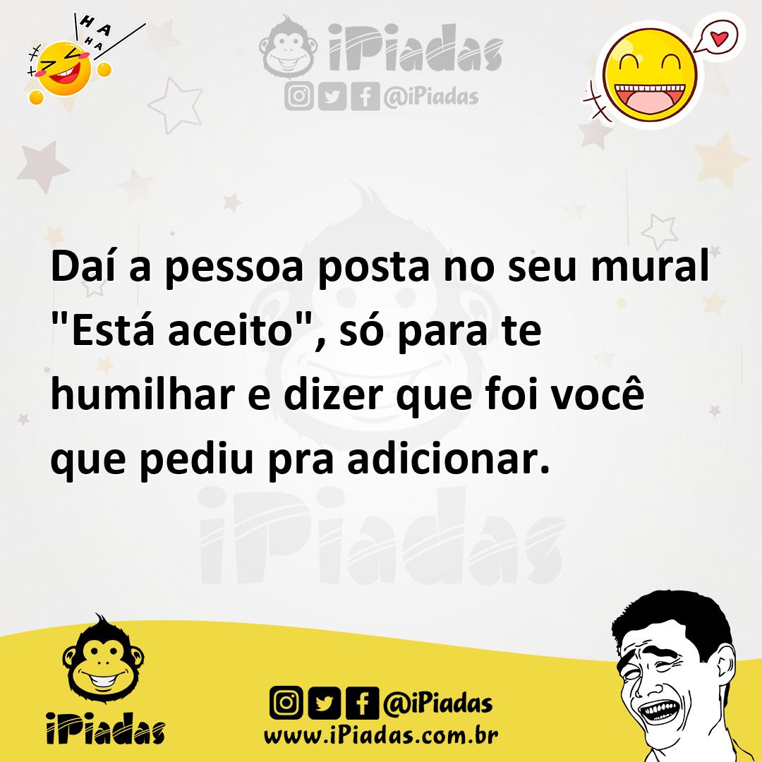 Ilustração de Daí a pessoa posta no seu mural "Está aceito", só para te humilhar e d... no iPiadas