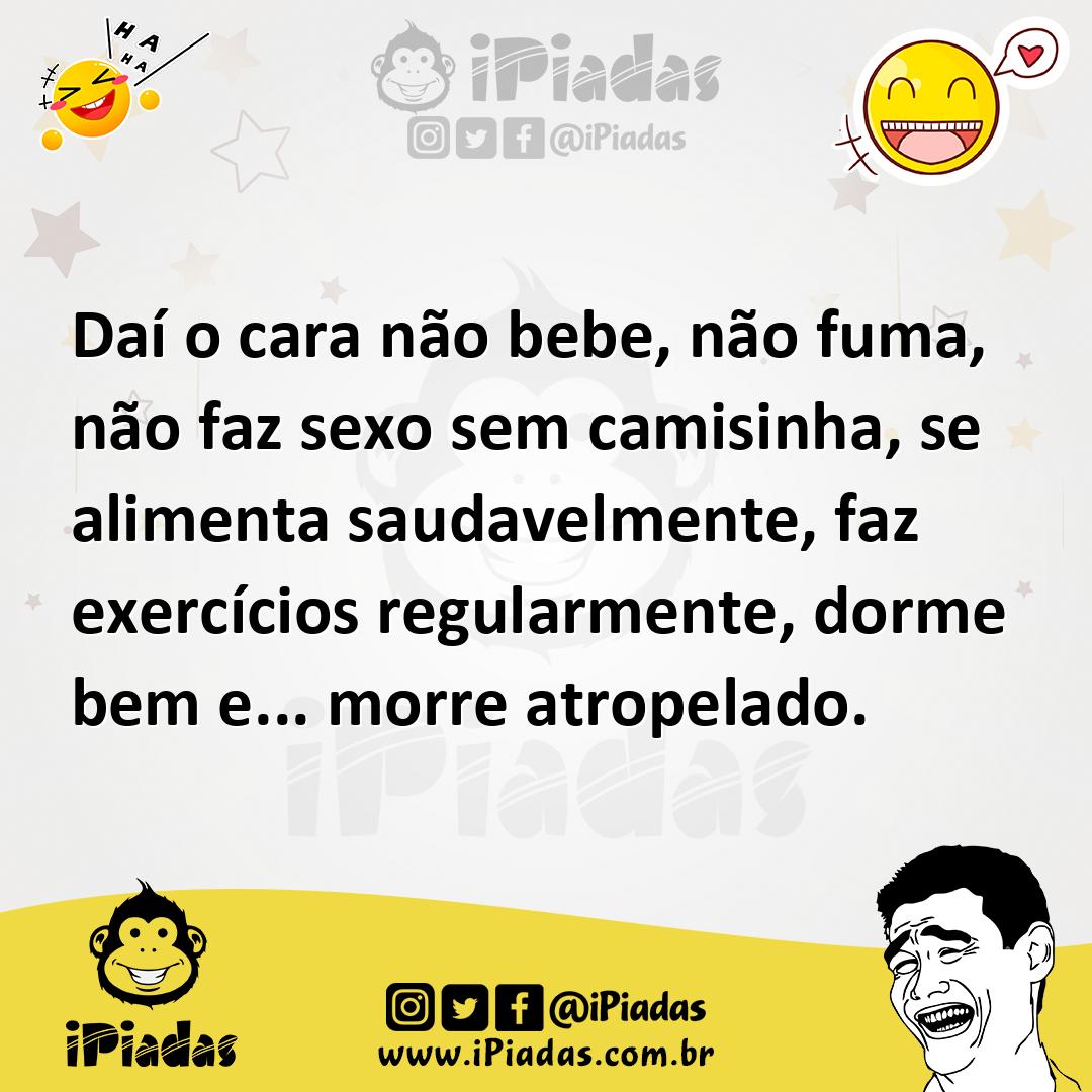Ilustração de Daí o cara não bebe, não fuma, não faz sexo sem camisinha, se alimenta... no iPiadas