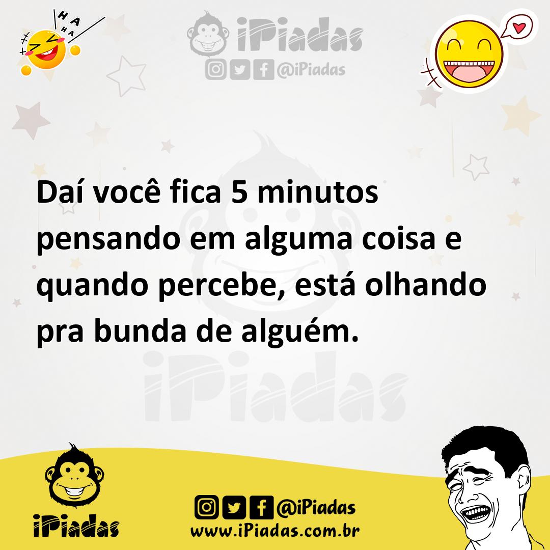Ilustração de Daí você fica 5 minutos pensando em alguma coisa e quando percebe, est... no iPiadas