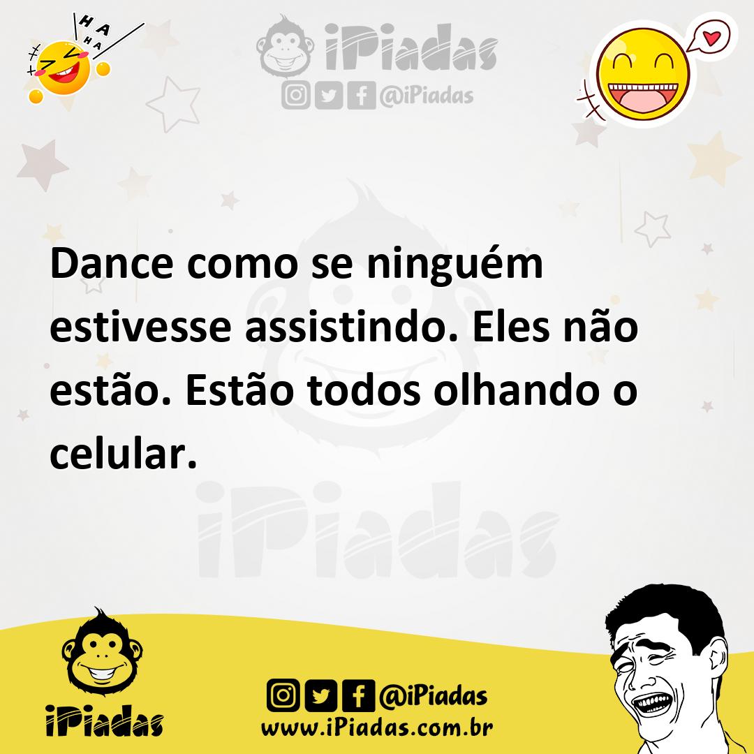 Ilustração de Dance como se ninguém estivesse assistindo. Eles não estão. Estão todo... no iPiadas