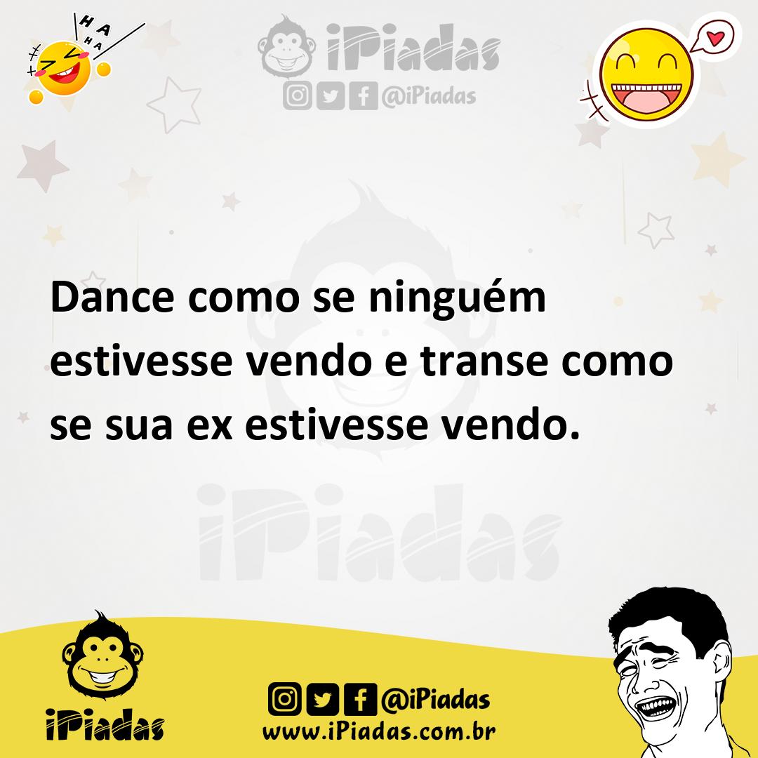 Ilustração de Dance como se ninguém estivesse vendo e transe como se sua ex estivess... no iPiadas