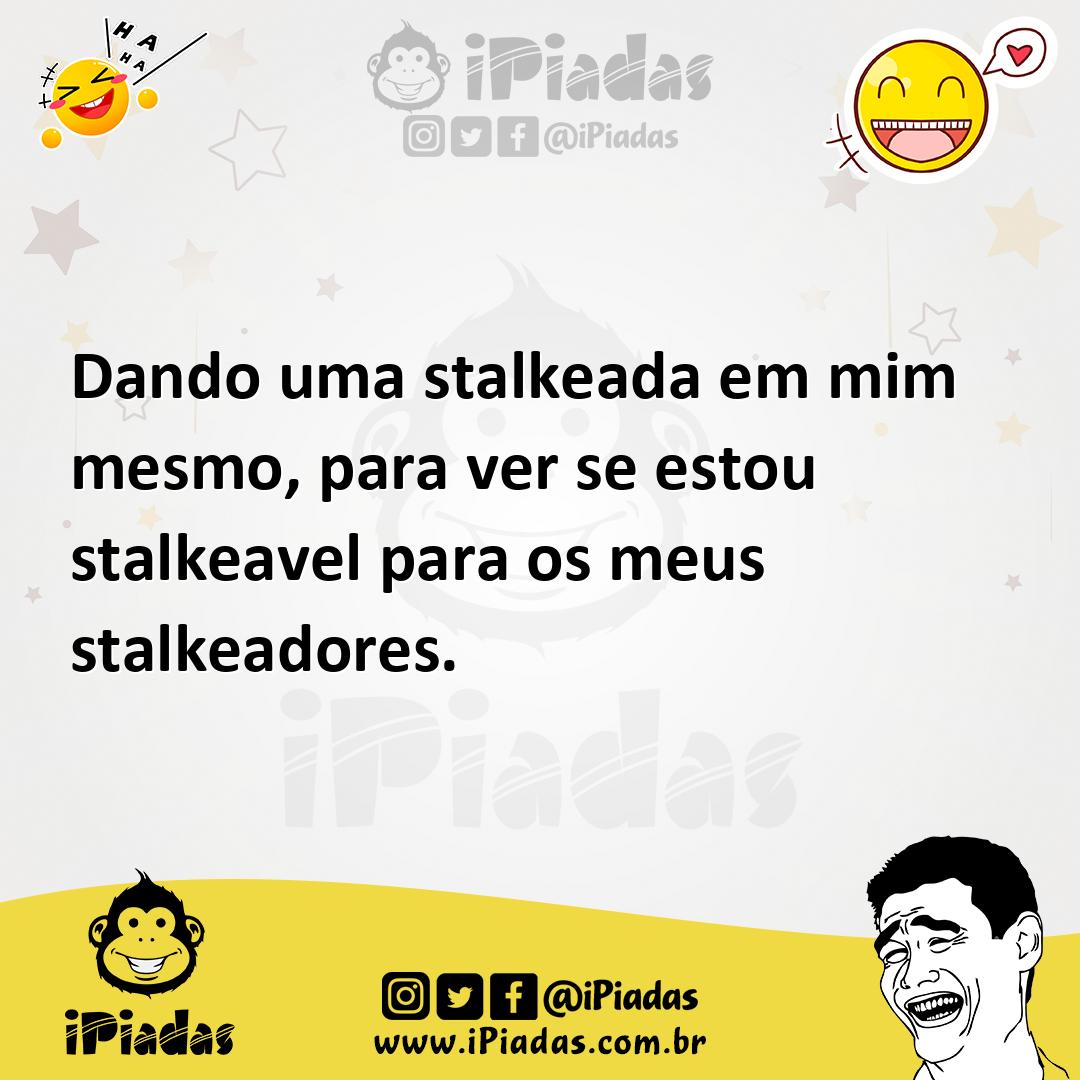 Ilustração de Dando uma stalkeada em mim mesmo, para ver se estou stalkeavel para os... no iPiadas