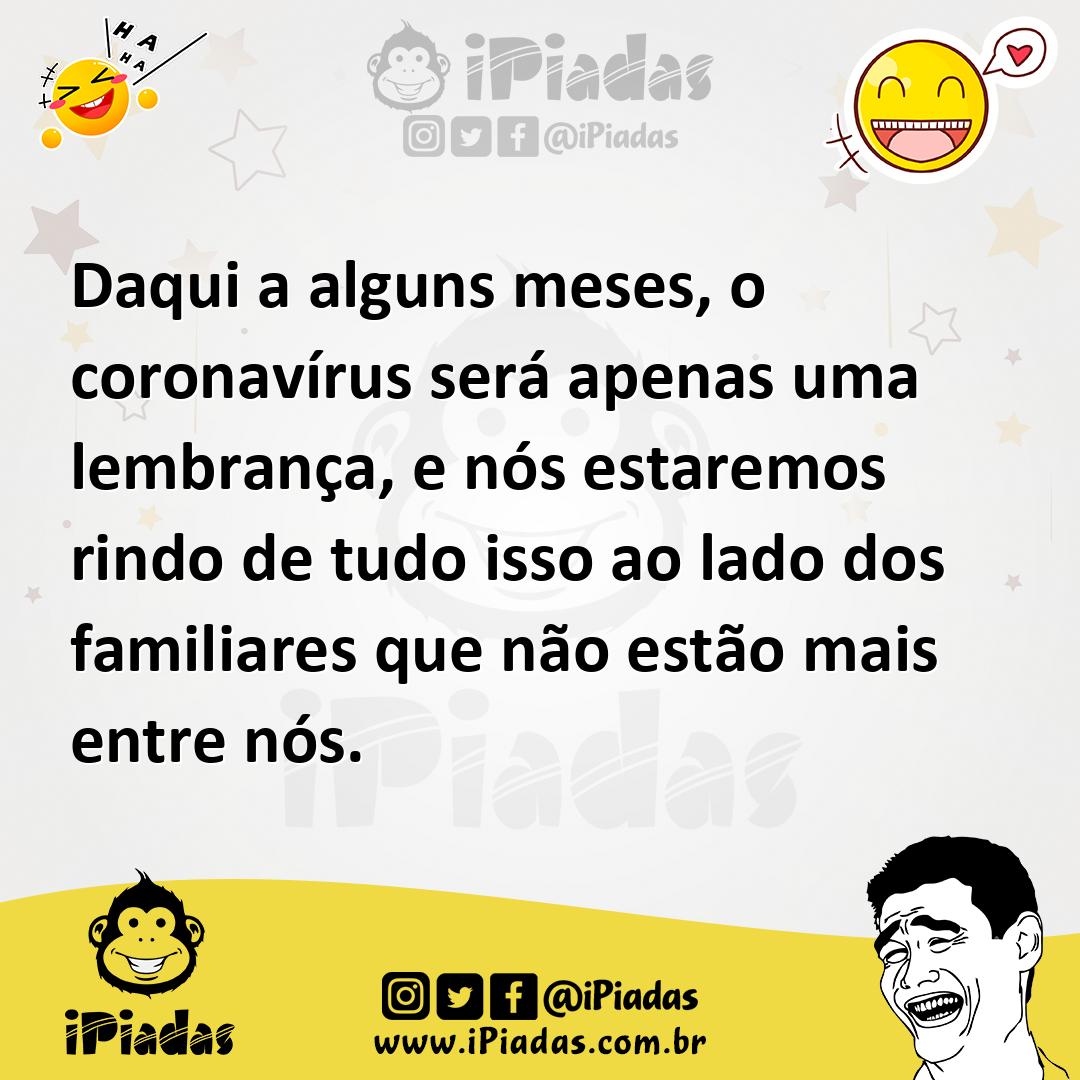 Ilustração de Daqui a alguns meses, o coronavírus será apenas uma lembrança, e nós e... no iPiadas
