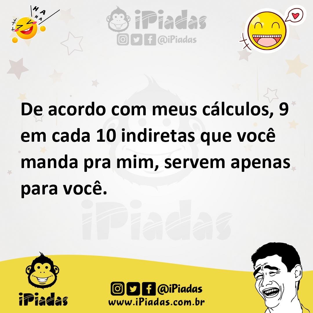 Ilustração de De acordo com meus cálculos, 9 em cada 10 indiretas que você manda pra... no iPiadas