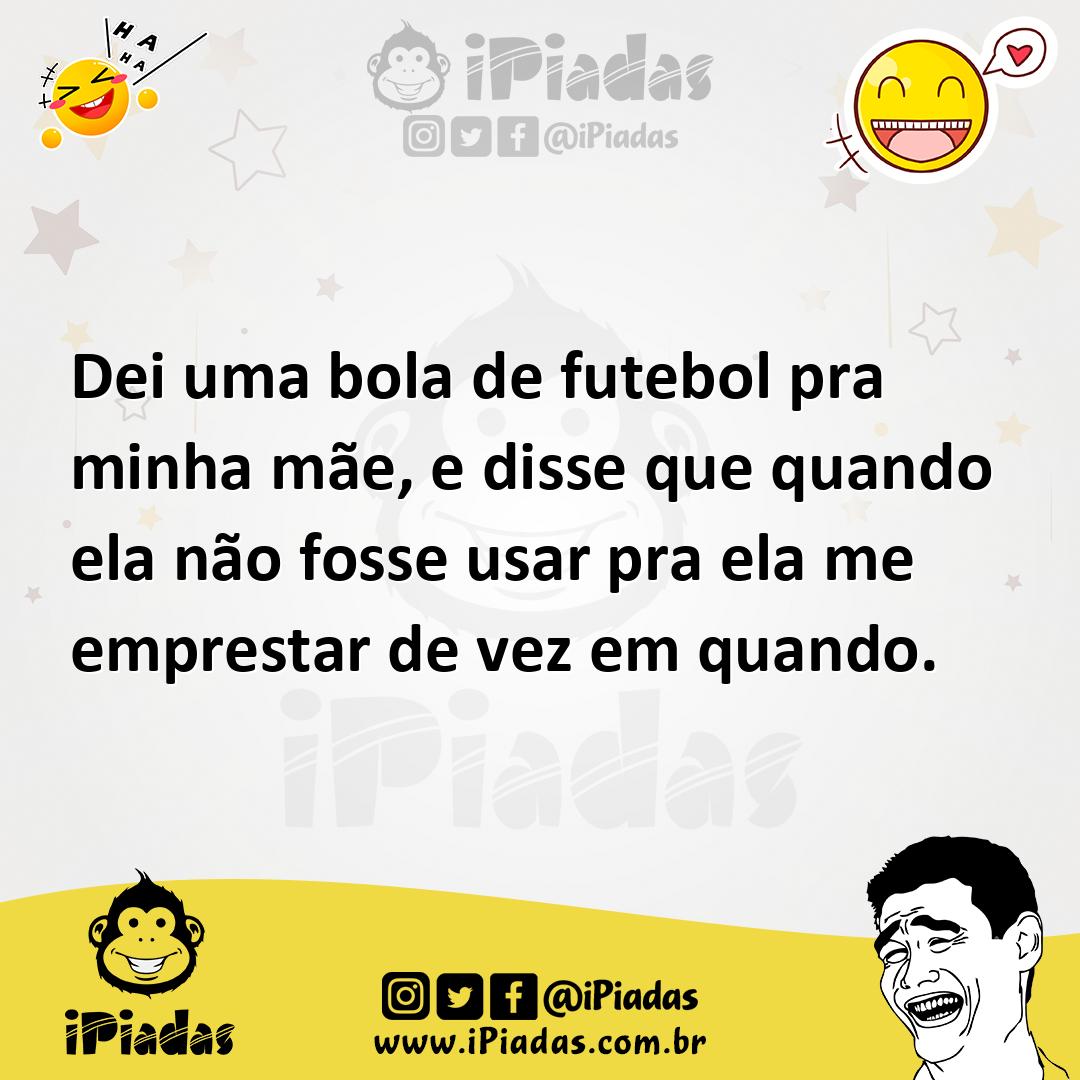 Ilustração de Dei uma bola de futebol pra minha mãe, e disse que quando ela não foss... no iPiadas