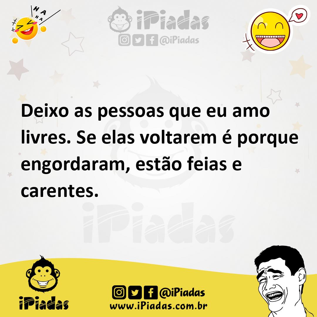 Ilustração de Deixo as pessoas que eu amo livres. Se elas voltarem é porque engordar... no iPiadas