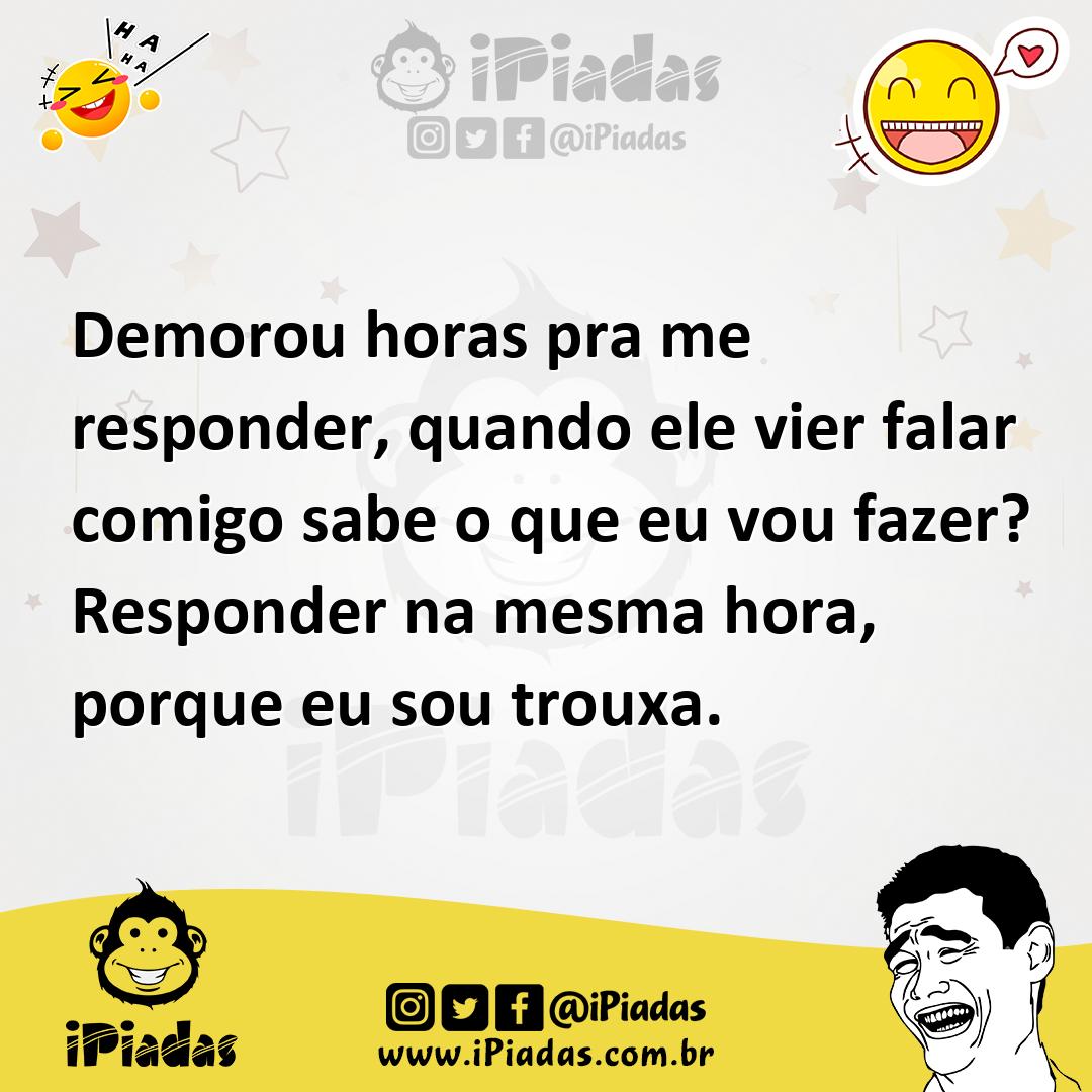 Ilustração de Demorou horas pra me responder, quando ele vier falar comigo sabe o qu... no iPiadas
