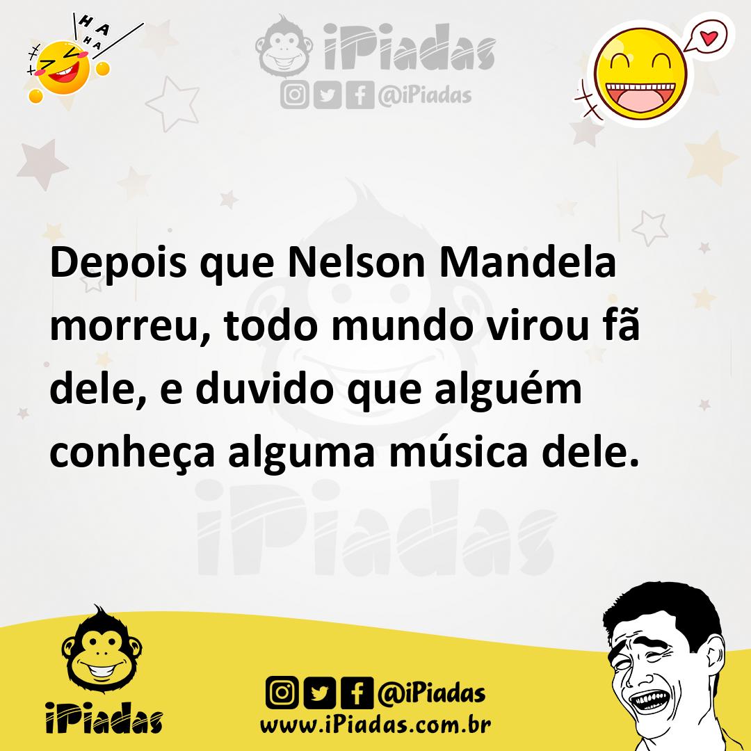Ilustração de Depois que Nelson Mandela morreu, todo mundo virou fã dele, e duvido q... no iPiadas