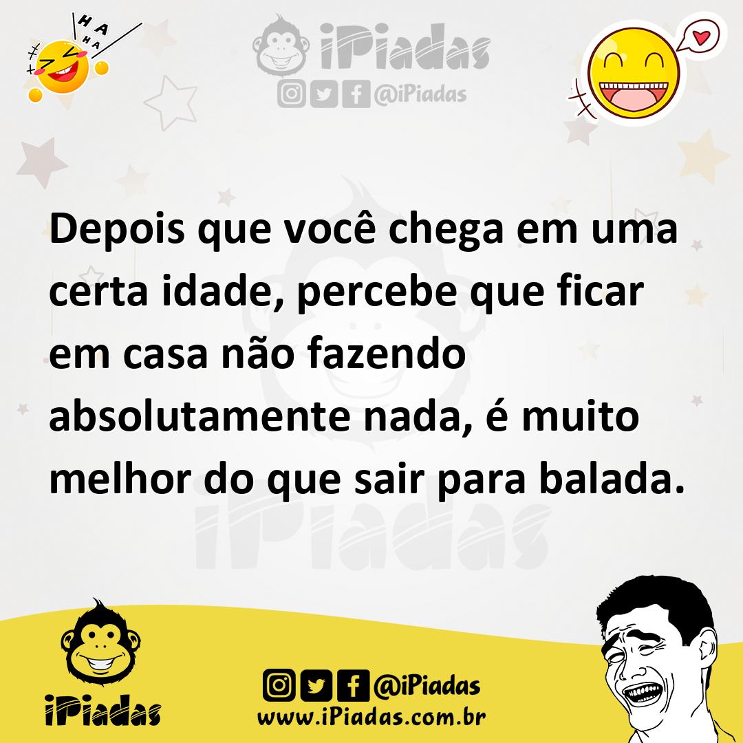 Ilustração de Depois que você chega em uma certa idade, percebe que ficar em casa nã... no iPiadas