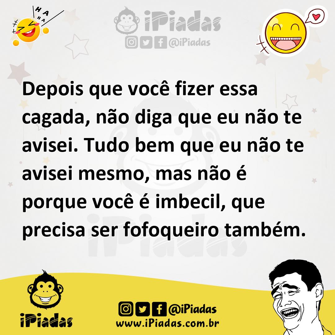 Ilustração de Depois que você fizer essa cagada, não diga que eu não te avisei. Tudo... no iPiadas