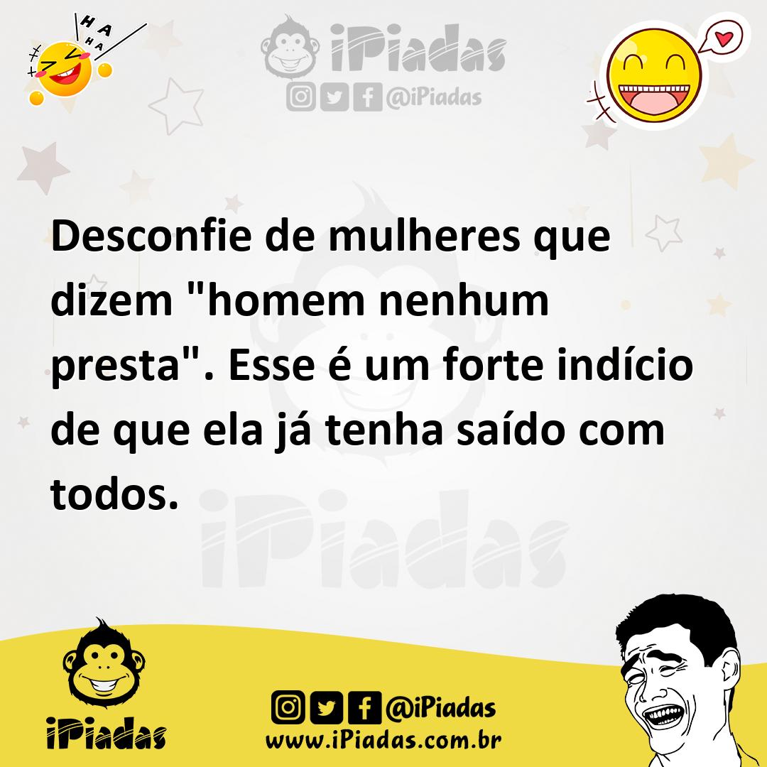 Ilustração de Desconfie de mulheres que dizem "homem nenhum presta". Esse é um forte... no iPiadas