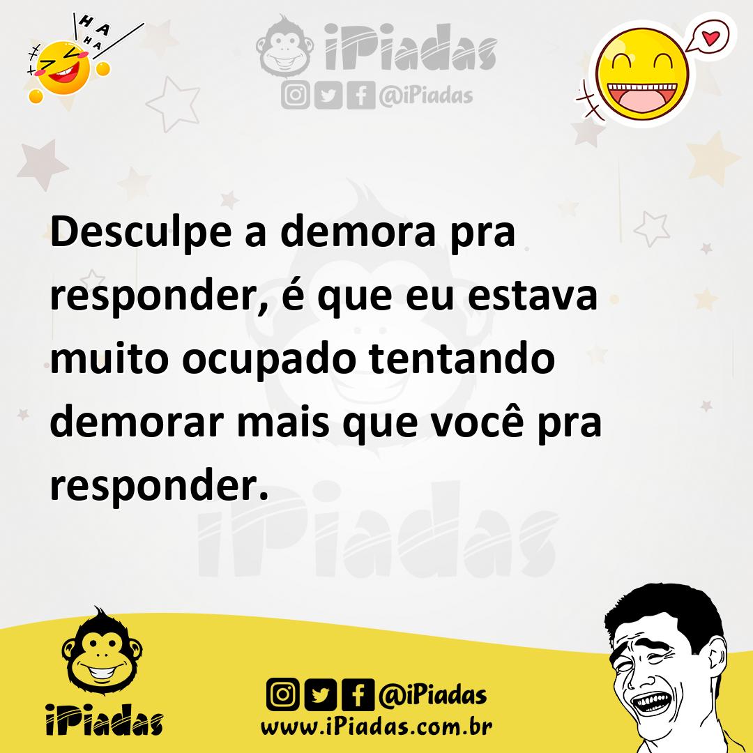 Ilustração de Desculpe a demora pra responder, é que eu estava muito ocupado tentand... no iPiadas