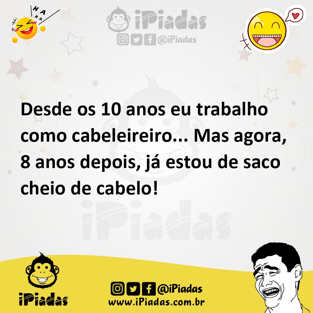 Ilustração de Desde os 10 anos eu trabalho como cabeleireiro... Mas agora, 8 anos de... no iPiadas
