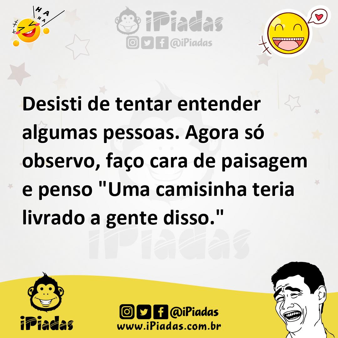 Ilustração de Desisti de tentar entender algumas pessoas. Agora só observo, faço car... no iPiadas