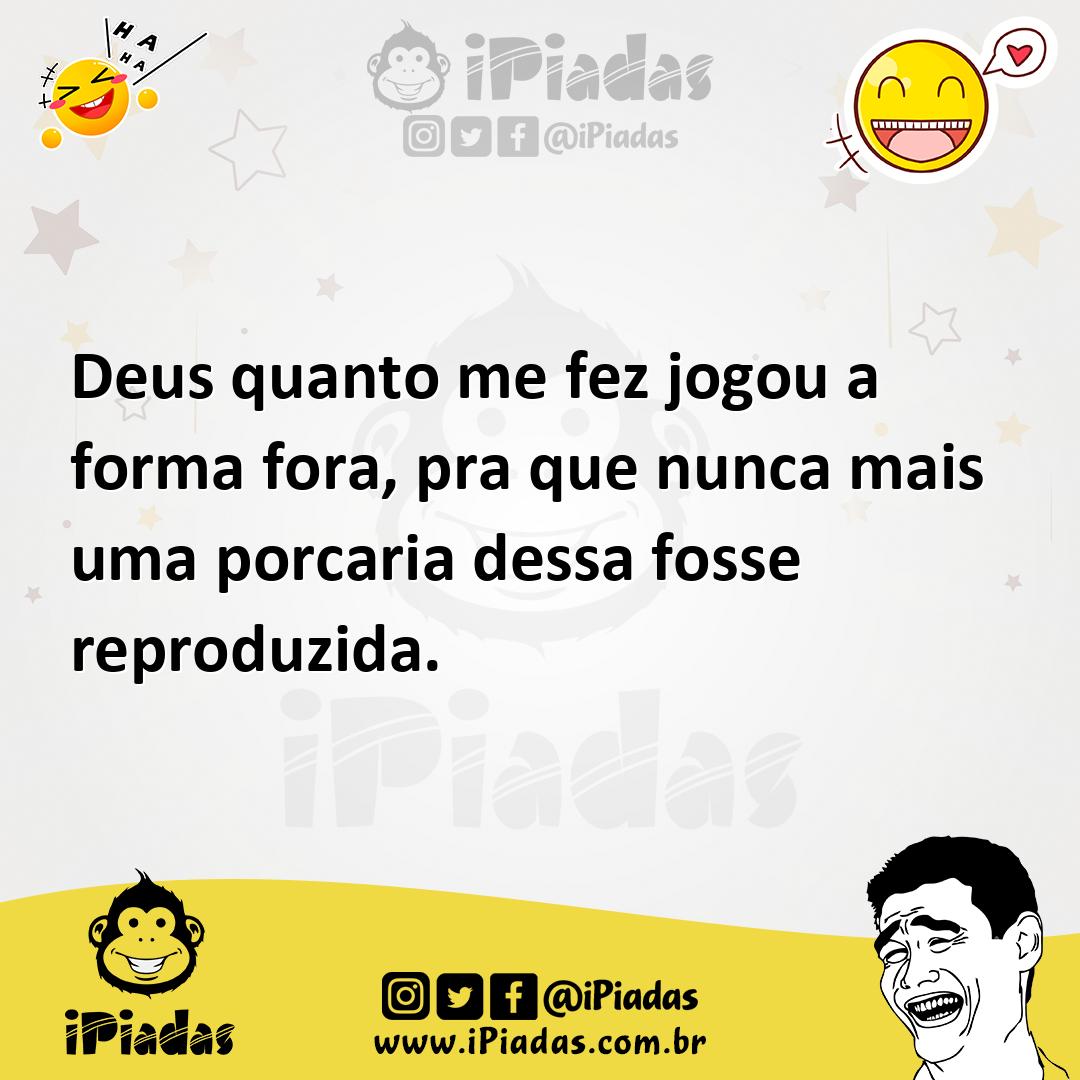 Ilustração de Deus quanto me fez jogou a forma fora, pra que nunca mais uma porcaria... no iPiadas