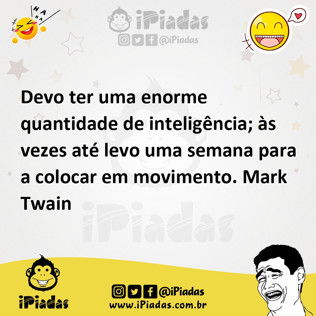 Ilustração de Devo ter uma enorme quantidade de inteligência; às vezes até levo uma... no iPiadas