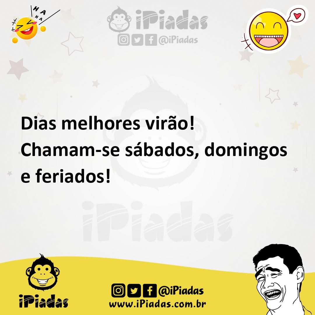 Ilustração de Dias melhores virão! Chamam-se sábados, domingos e feriados! no iPiadas