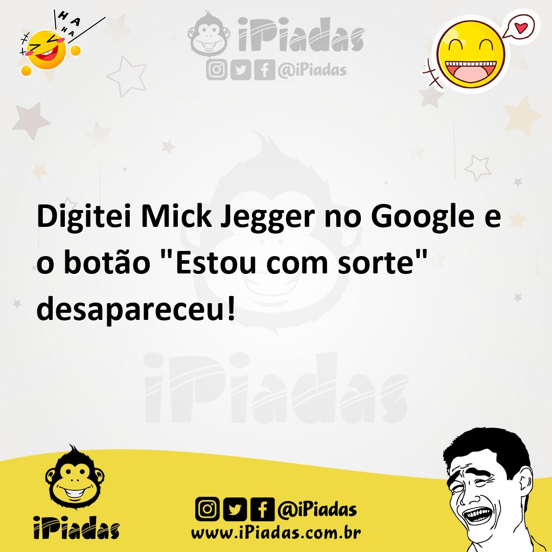 Ilustração de Digitei Mick Jegger no Google e o botão "Estou com sorte" desapareceu! no iPiadas