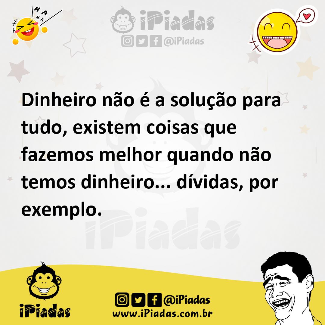 Ilustração de Dinheiro não é a solução para tudo, existem coisas que fazemos melhor... no iPiadas